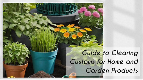 How to Navigate Customs for Home and Garden Products?