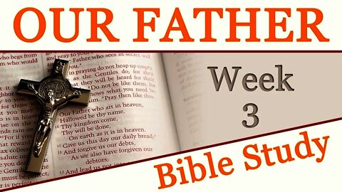 Praying the Our Father With Jesus: Week 3