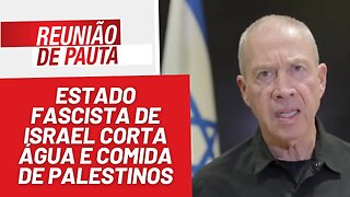 Estado fascista de Israel corta água e comida de palestinos - Reunião de Pauta nº 1300 - 10/10/23