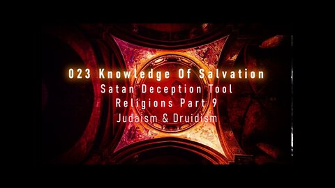 023 Knowledge Of Salvation - Satan Deception Tool - Religions Part 9 Judaism & Druidism