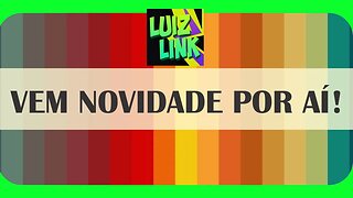 Mais novidades Chegando Vem com agente CANAL LUIZLINK