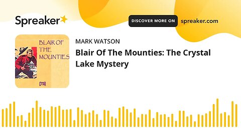 Blair Of The Mounties: The Crystal Lake Mystery (made with Spreaker)