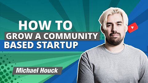 How to grow a community based startup with Michael Houck