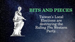 Bits and Pieces: Taiwan's Local Elections are destroying the Ruling Pro Western Party