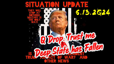 Situation Update 6-13-2Q24 ~ Q Drop. Trust Me. Deep State has Fallen