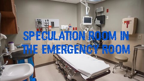 Speculation Room In The Emergency Room!