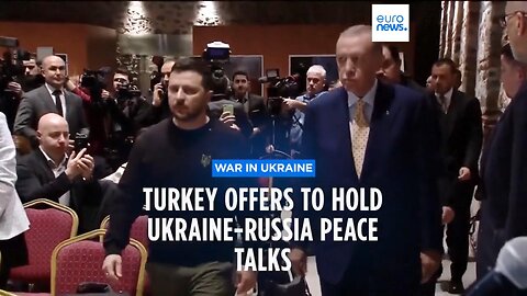Turkey offers to host Russia-Ukraine peace talks, Zelensky refused