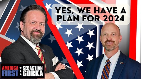 Yes, we have a plan for 2024. Kevin Roberts with Sebastian Gorka on AMERICA First