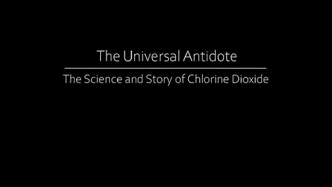 The Universal Antidote - The Science And Story Of Chlorine Dioxide
