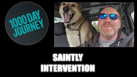 1000 Day Journey 0309 Saintly Intervention