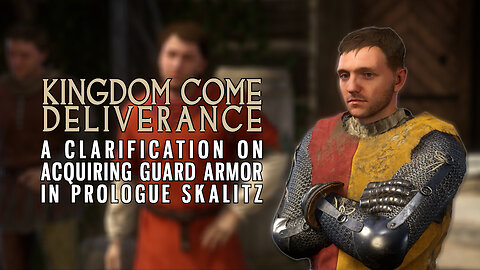 KINGDOM COME:DELIVERANCE|A CLARIFICATION ON ACQUIRING GUARD ARMOR IN PROLOGUE SKALITZ.