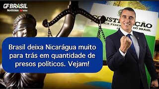 Brasil deixa Nicarágua muito para trás em quantidade de presos políticos. Vejam!