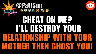 Cheat on me? I'll destroy your relationship with your mother then ghost you!