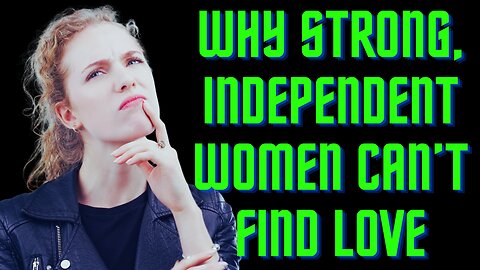 Why "Strong, Independent Women" Can't Find Love