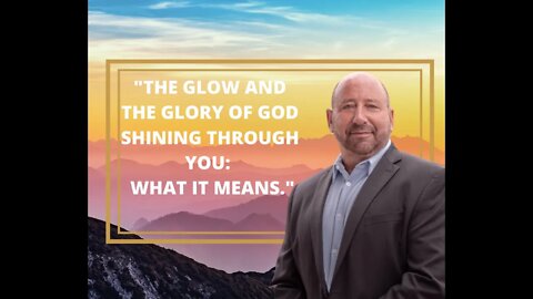 The Glory and Glow of God Shining Through You: What It Means.