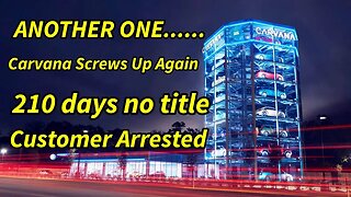 Carvana Gets Customers Arrested Due To The Illegal Tags..... Customer Waits 210 Days For Tags!