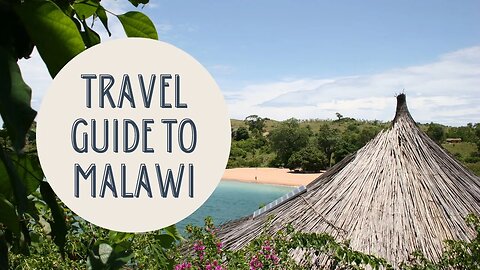 Discovering the Warm Heart of Africa: A Comprehensive Travel Guide to Malawi