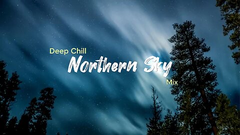 Northern Sky | Deep Chill Music Mix