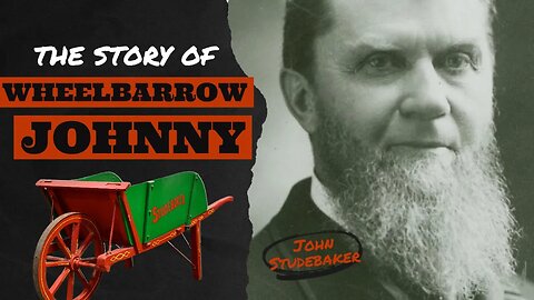 The Story of Wheelbarrow Johnny - John Studebaker