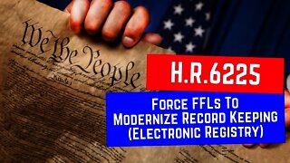 H.R.6225: Seeks To Force FFLs To Modernize Record Keeping (Gun Registry)