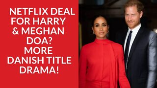 Is Meghan Markle and Prince Harry's Netflix Deal DOA? More Danish Title Drama! #meghanmarkle