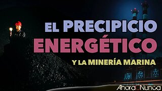 El Precipicio Energético y la Minería Marina | La agenda Malthusiana en marcha