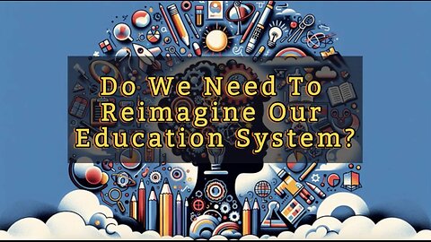 Do we need to reimagine our education system?