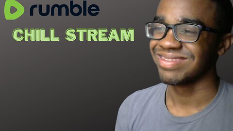 RUMBLE CHILL STREAM TODAY