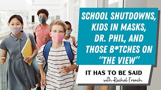 School Shutdowns, Kids in Masks, Dr. Phil, and Those B*tches on "The View"