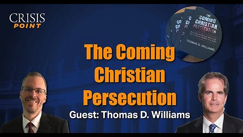 The Coming Christian Persecution (Guest: Thomas D. Williams)