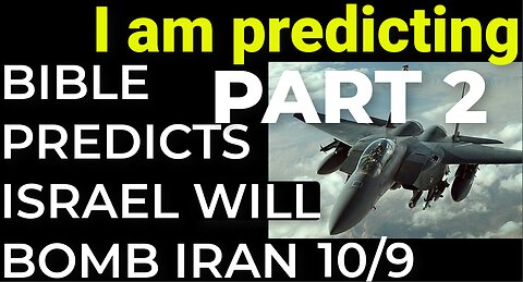 PART 2: I am predicting: BIBLE PREDICTS ISRAEL WILL BOMB IRAN ON OCT 9!