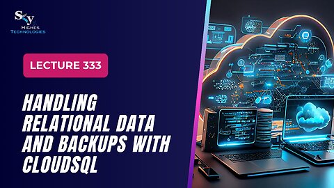 333 Handling Relational Data and Backups Google Cloud Essentials | Skyhighes | Cloud Computing