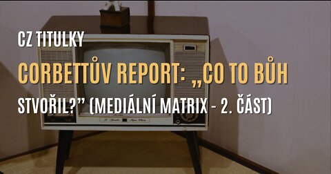 Corbettův report: Televize a rozhlas - zbraň kontroly? (Mediální matrix - 2. část) - CZ TITULKY