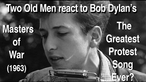 Episode 16: Two Old men react to Bob Dylan's, "Masters of War" (1963) 24 min.