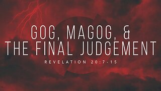 Gog, Magog, & The Final Judgement