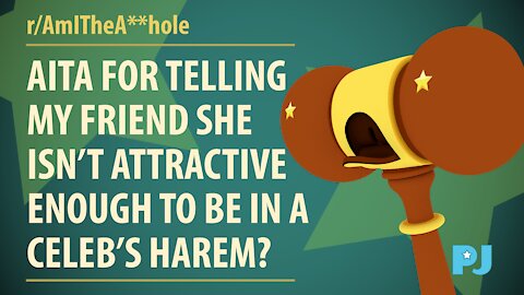 AITA telling my friend she isn’t attractive enough to be in a celeb’s harem? | Judge Gavel's Raw Opinion