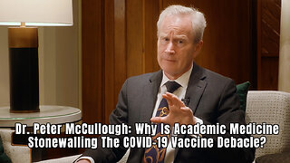 Dr. Peter McCullough: Why Is Academic Medicine Stonewalling The COVID-19 Vaccine Debacle?