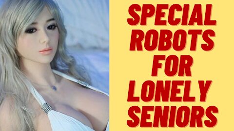 SEX ROBOTS FOR SENIORS - OUR GIFT TO AN AGING POPULATION