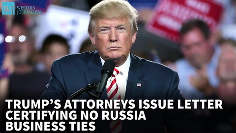 Trump’s Attorneys Issue Letter Certifying No Russia Business Ties
