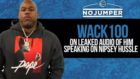 Wack 100 Speaks on Leaked Audio of Him Speaking on Nipsey Hussle