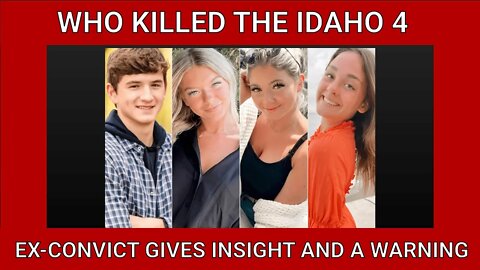 WHO KILLED THE IDAHO 4 AND WHY, EX CONVICT ISSUES STARK WARNING TO YOUNG FEMALES LIVING ALONE.