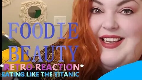 Foodie Beauty: Titanic Timewarp Retro Mukbang (Reaction) Then: {8/27/20} Today: 6/28/23