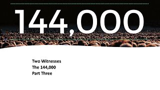 The Two Witnesses | The 144,000 | Part Three