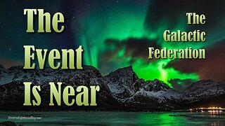 The Event Is Near ~ The Galactic Federation