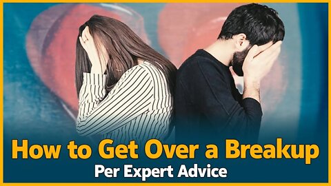 How to Get Over a Breakup Per Expert Advice