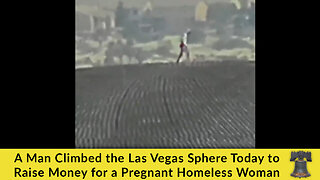 A Man Climbed the Las Vegas Sphere Today to Raise Money for a Pregnant Homeless Woman