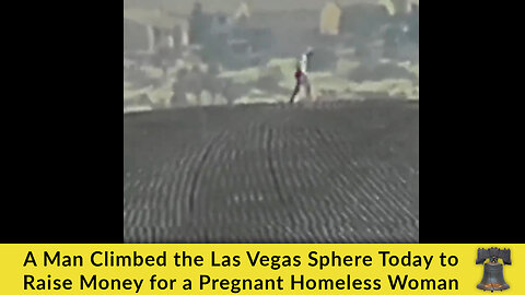 A Man Climbed the Las Vegas Sphere Today to Raise Money for a Pregnant Homeless Woman