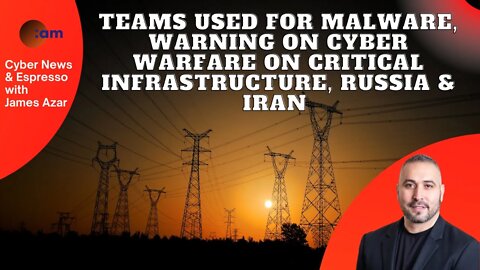 Teams used for Malware, Warning on Cyber Warfare on Critical Infrastructure, Russia & Iran