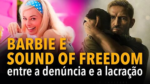 BARBIE E SOUND OF FREEDOM: entre a denúncia e a lacração