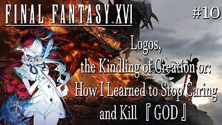 Final Fantasy XVI #10:Logos, the Kindling of Creation or: How I Learned to Stop Caring and Kill『GOD』